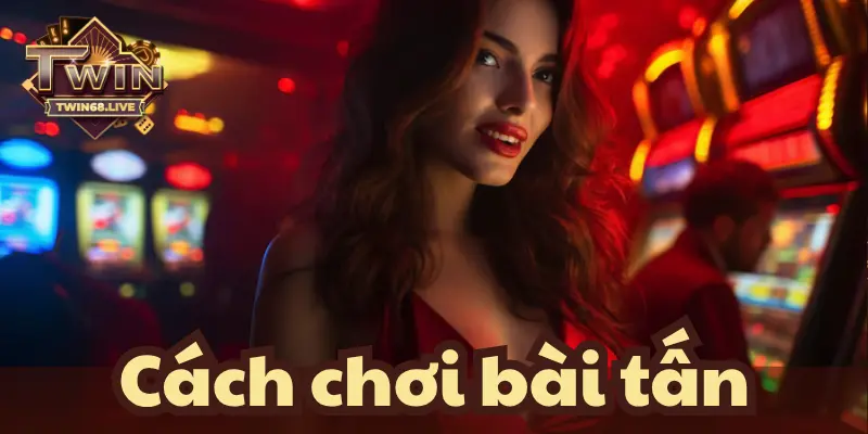 Một vài nét sơ lược khái quát về game bài tấn