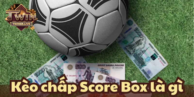 Kèo chấp score box là gì?