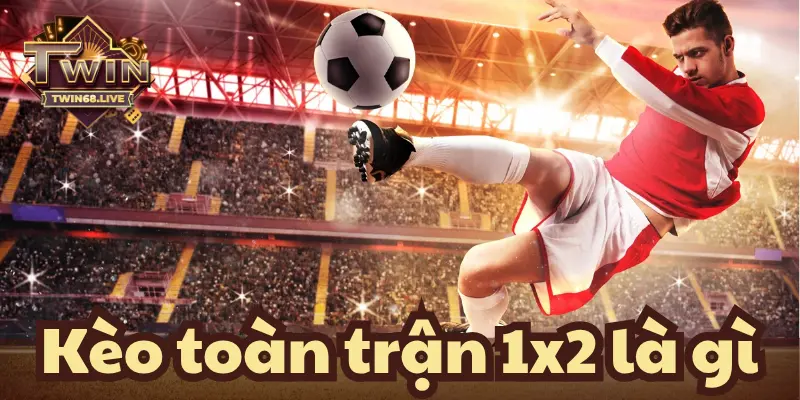 Sơ lược về kèo toàn trận 1x2 là gì