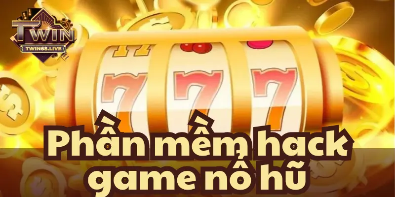 Tổng quan về phần mềm hack game nổ hũ