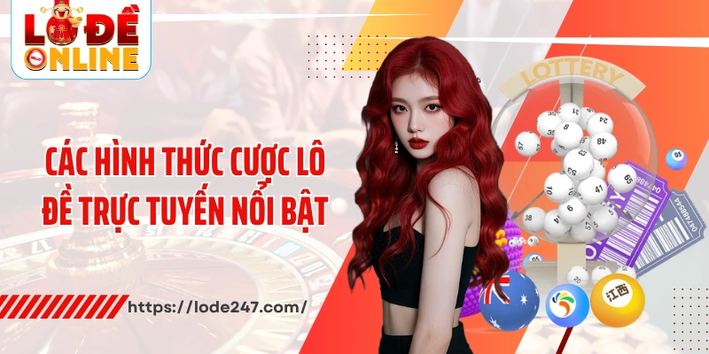 Các hình thức cược lô đề trực tuyến nổi bật